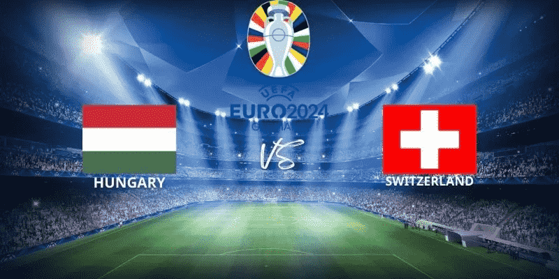 Kèo Nhà Cái | Nhận Định Hungary Vs Thụy Sĩ - Ngày 15/06